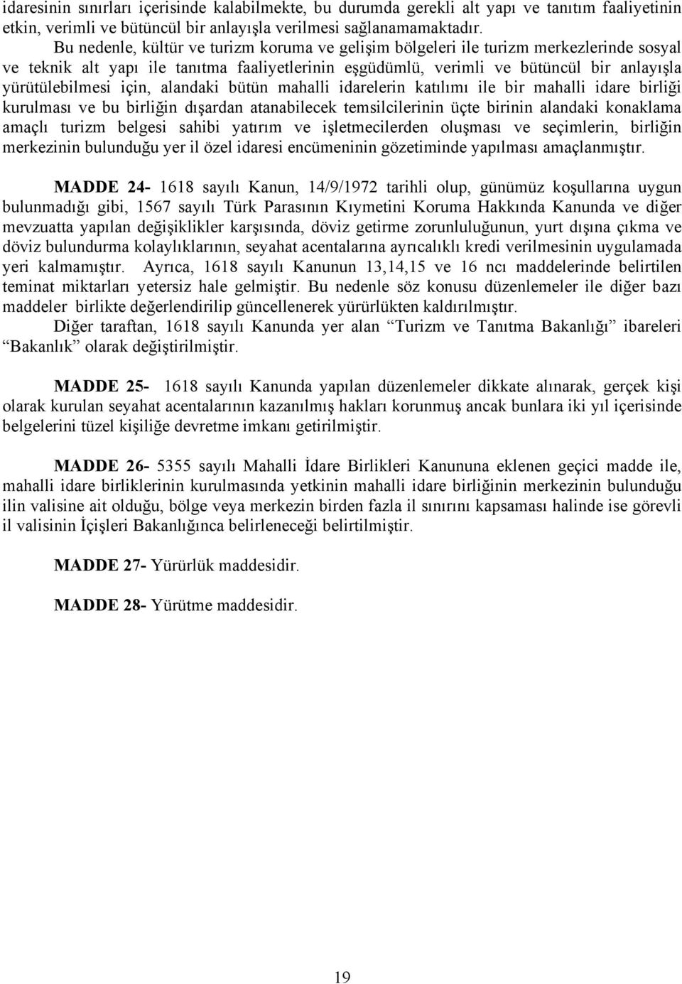 için, alandaki bütün mahalli idarelerin katılımı ile bir mahalli idare birliği kurulması ve bu birliğin dışardan atanabilecek temsilcilerinin üçte birinin alandaki konaklama amaçlı turizm belgesi