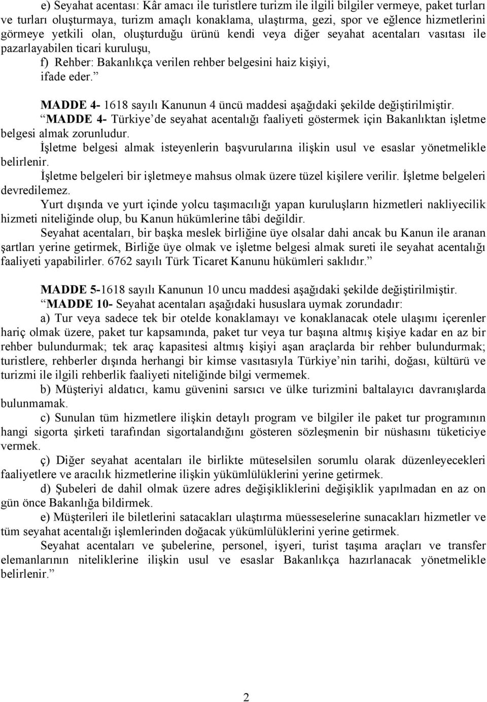 MADDE 4-1618 sayılı Kanunun 4 üncü maddesi aşağıdaki şekilde değiştirilmiştir. MADDE 4- Türkiye de seyahat acentalığı faaliyeti göstermek için Bakanlıktan işletme belgesi almak zorunludur.