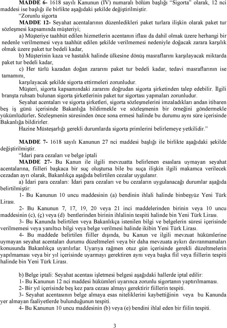 dahil olmak üzere herhangi bir nedenle verilmemesi veya taahhüt edilen şekilde verilmemesi nedeniyle doğacak zarara karşılık olmak üzere paket tur bedeli kadar, b) Müşterinin kaza ve hastalık halinde