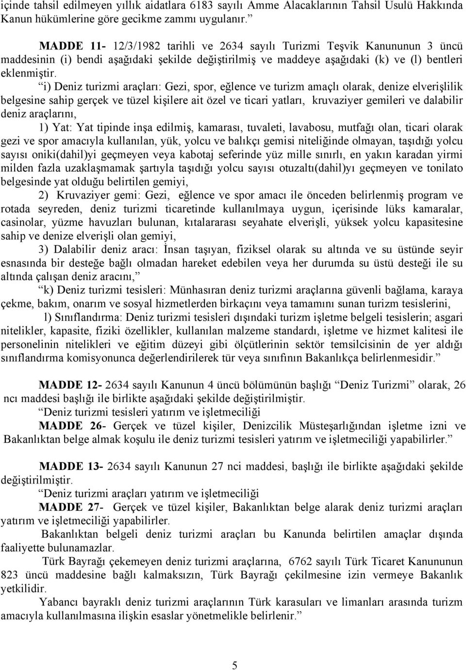 i) Deniz turizmi araçları: Gezi, spor, eğlence ve turizm amaçlı olarak, denize elverişlilik belgesine sahip gerçek ve tüzel kişilere ait özel ve ticari yatları, kruvaziyer gemileri ve dalabilir deniz