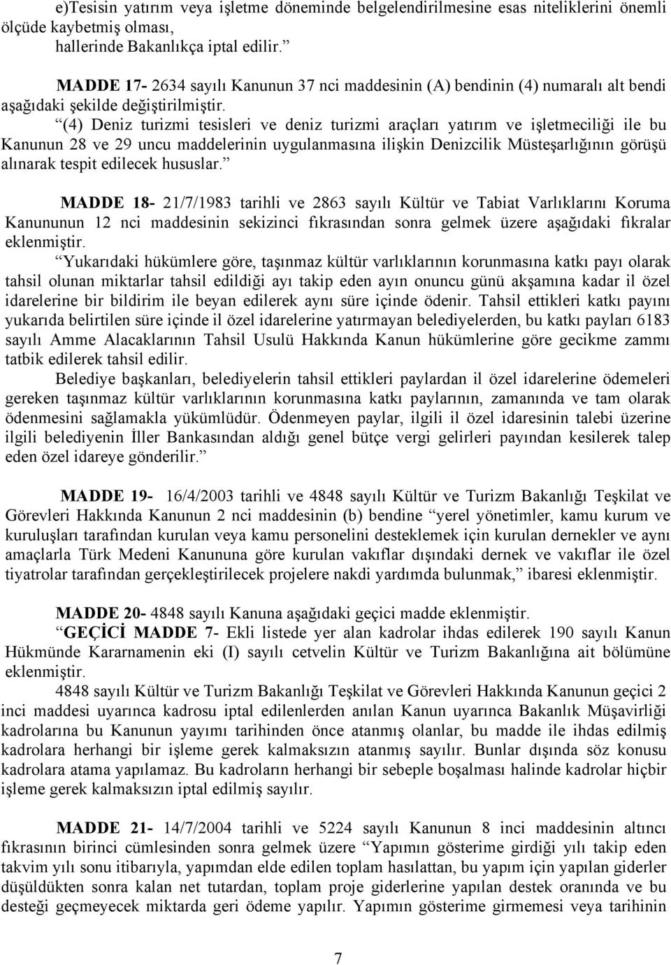 (4) Deniz turizmi tesisleri ve deniz turizmi araçları yatırım ve işletmeciliği ile bu Kanunun 28 ve 29 uncu maddelerinin uygulanmasına ilişkin Denizcilik Müsteşarlığının görüşü alınarak tespit