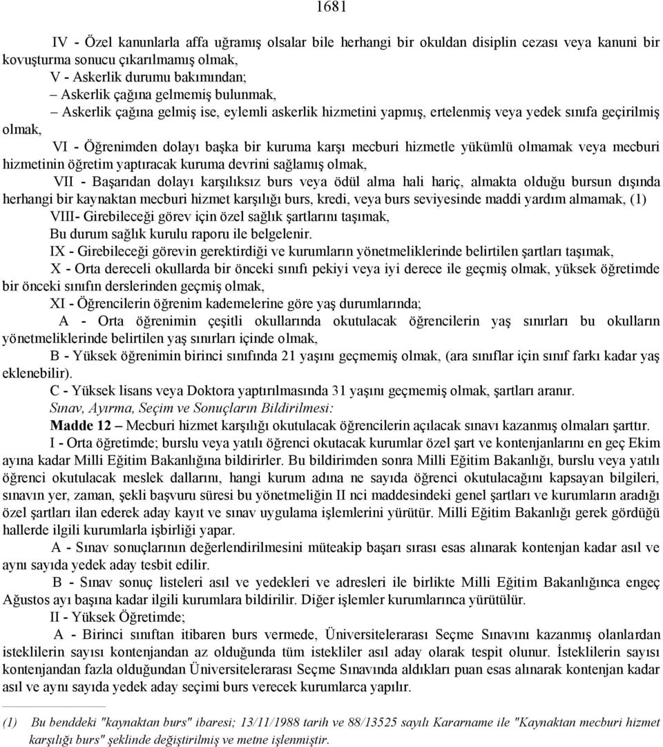 veya mecburi hizmetinin öğretim yaptıracak kuruma devrini sağlamış olmak, VII - Başarıdan dolayı karşılıksız burs veya ödül alma hali hariç, almakta olduğu bursun dışında herhangi bir kaynaktan