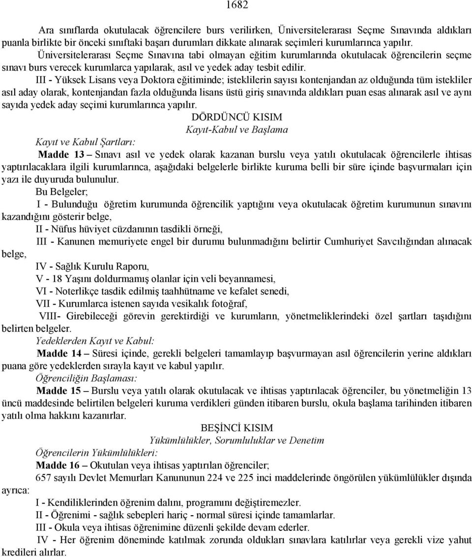 III - Yüksek Lisans veya Doktora eğitiminde; isteklilerin sayısı kontenjandan az olduğunda tüm istekliler asıl aday olarak, kontenjandan fazla olduğunda lisans üstü giriş sınavında aldıkları puan