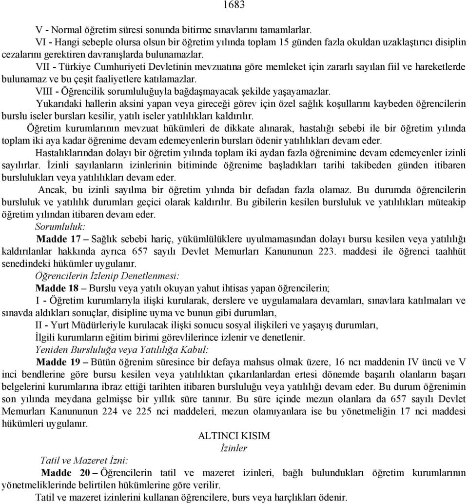 VII - Türkiye Cumhuriyeti Devletinin mevzuatına göre memleket için zararlı sayılan fiil ve hareketlerde bulunamaz ve bu çeşit faaliyetlere katılamazlar.