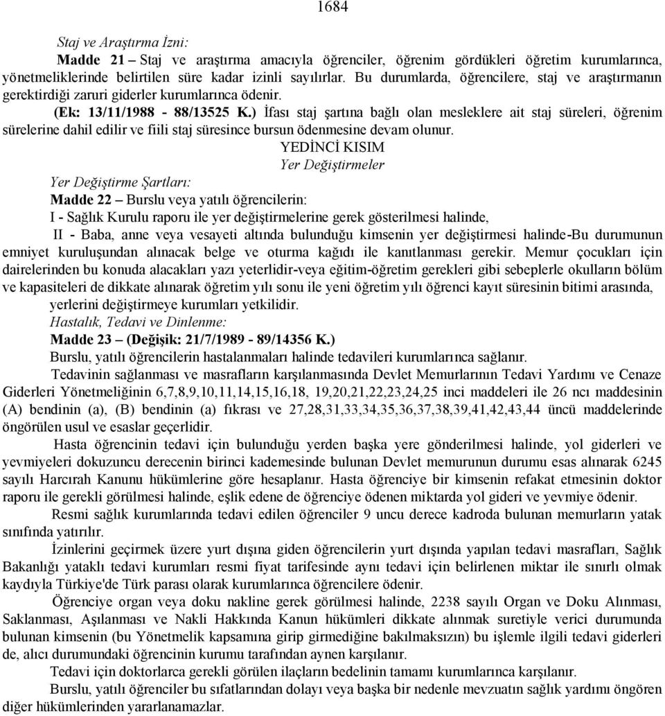 ) İfası staj şartına bağlı olan mesleklere ait staj süreleri, öğrenim sürelerine dahil edilir ve fiili staj süresince bursun ödenmesine devam olunur.