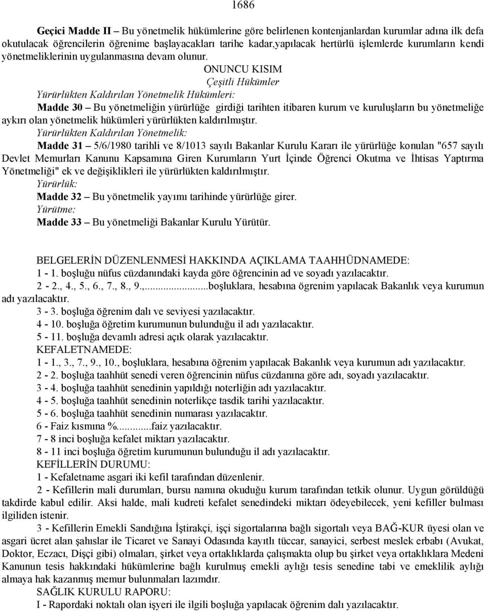 ONUNCU KISIM Çeşitli Hükümler Yürürlükten Kaldırılan Yönetmelik Hükümleri: Madde 30 Bu yönetmeliğin yürürlüğe girdiği tarihten itibaren kurum ve kuruluşların bu yönetmeliğe aykırı olan yönetmelik