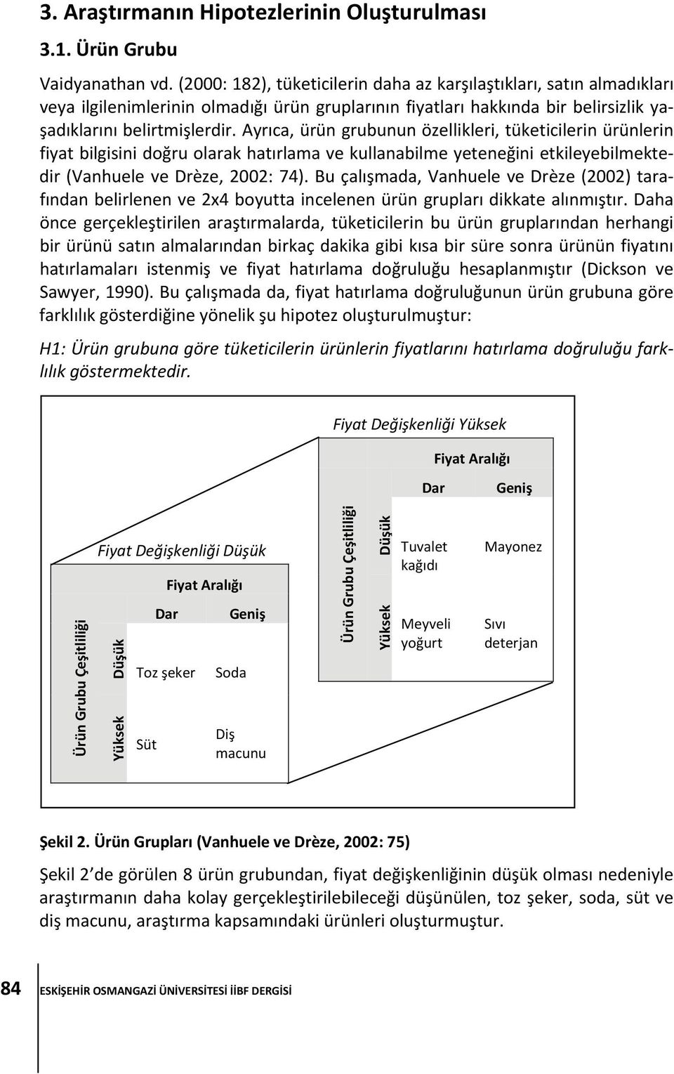 Ayrıca, ürün grubunun özellikleri, tüketicilerin ürünlerin fiyat bilgisini doğru olarak hatırlama ve kullanabilme yeteneğini etkileyebilmektedir (Vanhuele ve Drèze, 2002: 74).