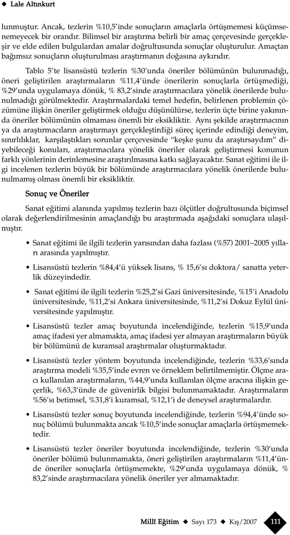 Tablo 5 te lisansüstü tezleri30 nda öneriler bölümünün blnmad, öneri gelifltirilen araflt rmalar 11,4 ünde önerilerin sonçlarla örtüflmedi i, %29 nda yglamaya dönük, % 83,2 sinde araflt rmac lara