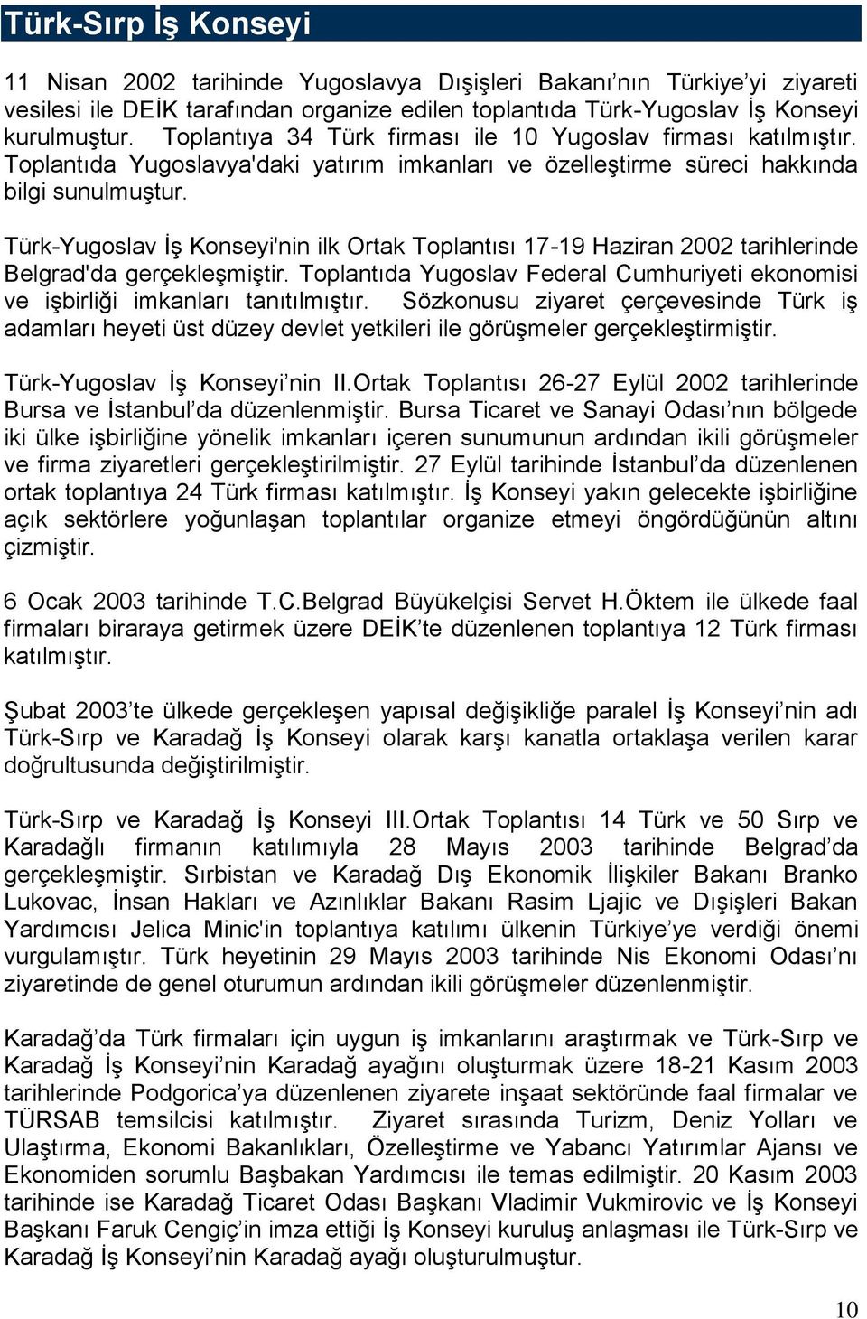 Türk-Yugoslav ĠĢ Konseyi'nin ilk Ortak Toplantısı 17-19 Haziran 2002 tarihlerinde Belgrad'da gerçekleģmiģtir. Toplantıda Yugoslav Federal Cumhuriyeti ekonomisi ve iģbirliği imkanları tanıtılmıģtır.