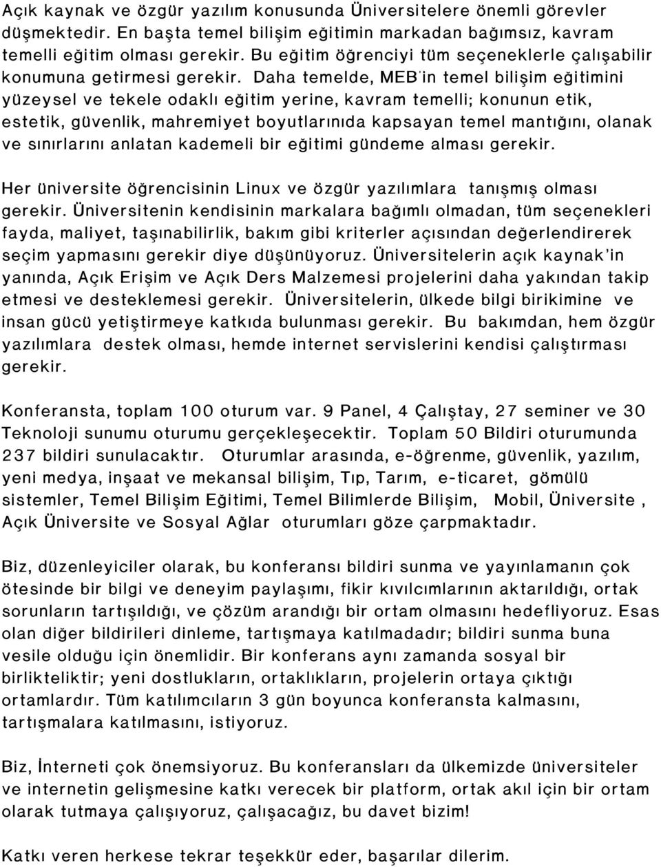 Daha temelde, MEB'in temel bilişim eğitimini yüzeysel ve tekele odaklı eğitim yerine, kavram temelli; konunun etik, estetik, güvenlik, mahremiyet boyutlarınıda kapsayan temel mantığını, olanak ve