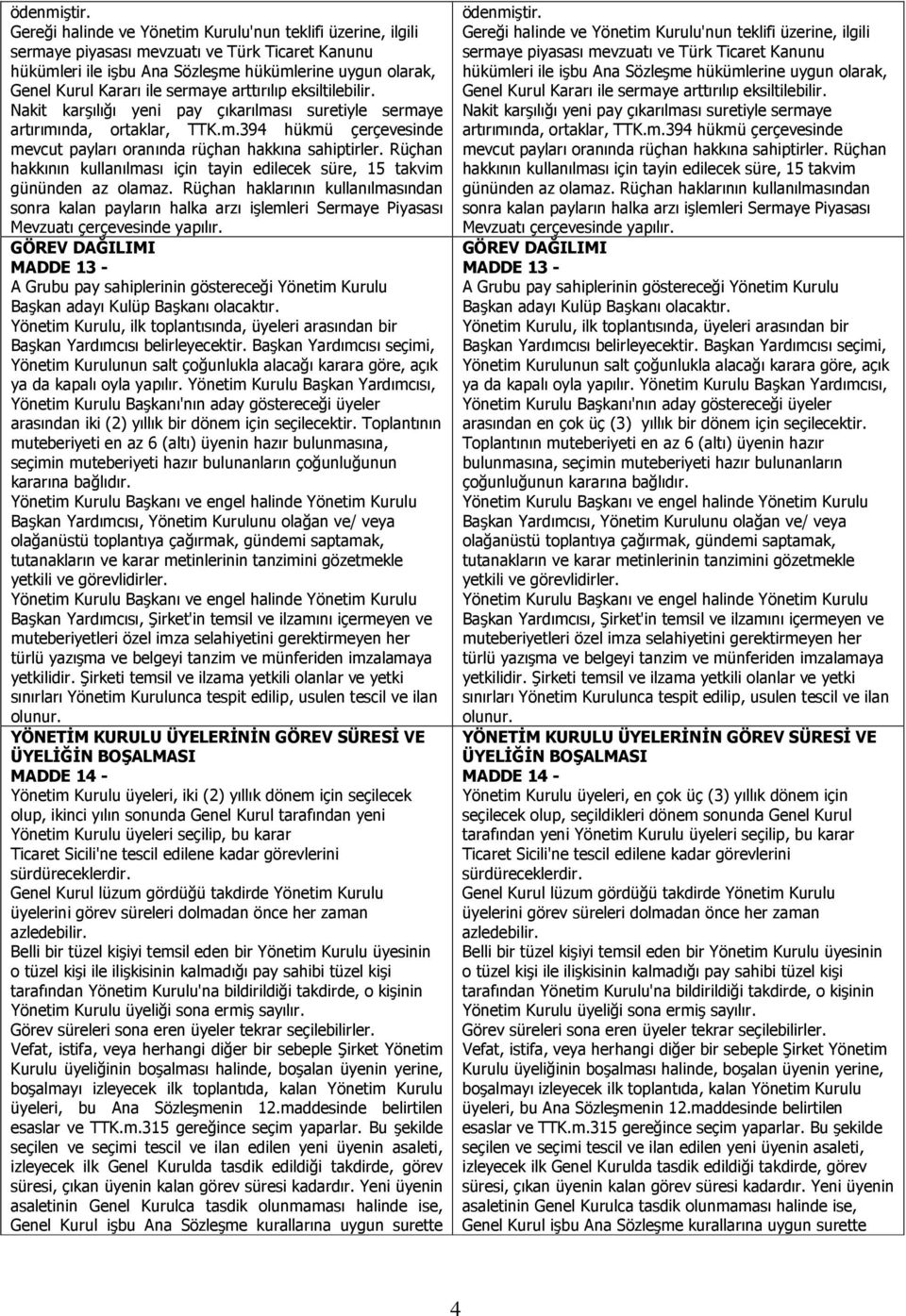 arttırılıp eksiltilebilir. Nakit karşılığı yeni pay çıkarılması suretiyle sermaye artırımında, ortaklar, TTK.m.394 hükmü çerçevesinde mevcut payları oranında rüçhan hakkına sahiptirler.