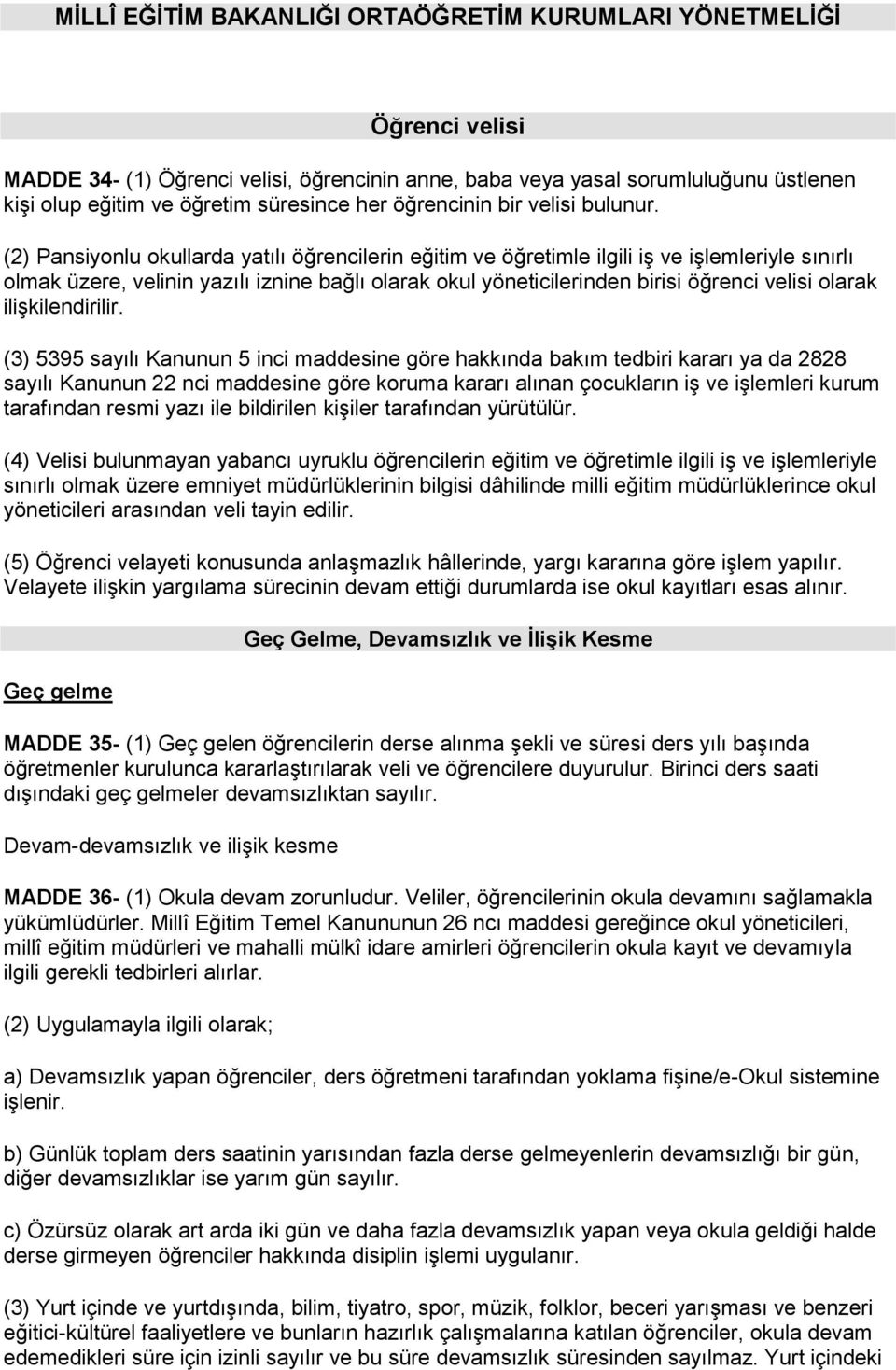 (2) Pansiyonlu okullarda yatılı öğrencilerin eğitim ve öğretimle ilgili iş ve işlemleriyle sınırlı olmak üzere, velinin yazılı iznine bağlı olarak okul yöneticilerinden birisi öğrenci velisi olarak