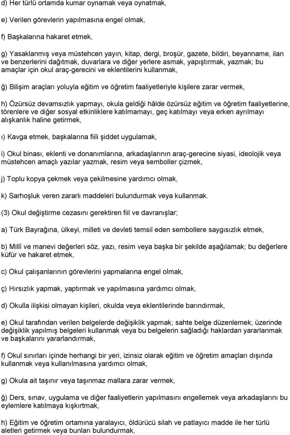 eğitim ve öğretim faaliyetleriyle kişilere zarar vermek, h) Özürsüz devamsızlık yapmayı, okula geldiği hâlde özürsüz eğitim ve öğretim faaliyetlerine, törenlere ve diğer sosyal etkinliklere