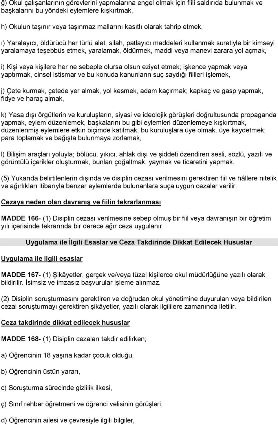 Kişi veya kişilere her ne sebeple olursa olsun eziyet etmek; işkence yapmak veya yaptırmak, cinsel istismar ve bu konuda kanunların suç saydığı fiilleri işlemek, j) Çete kurmak, çetede yer almak, yol