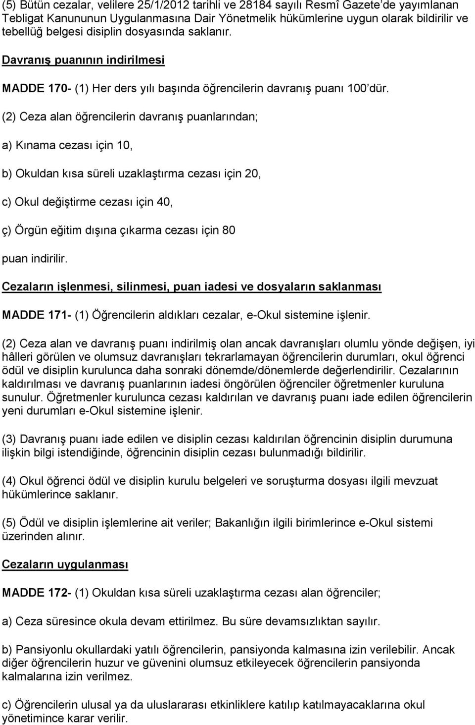 (2) Ceza alan öğrencilerin davranış puanlarından; a) Kınama cezası için 10, b) Okuldan kısa süreli uzaklaştırma cezası için 20, c) Okul değiştirme cezası için 40, ç) Örgün eğitim dışına çıkarma