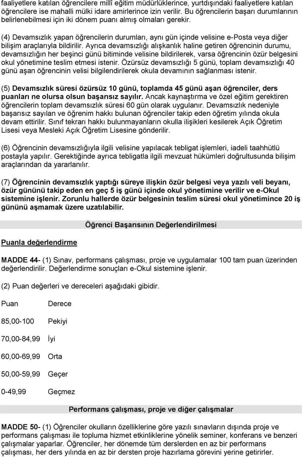 (4) Devamsızlık yapan öğrencilerin durumları, aynı gün içinde velisine e-posta veya diğer bilişim araçlarıyla bildirilir.