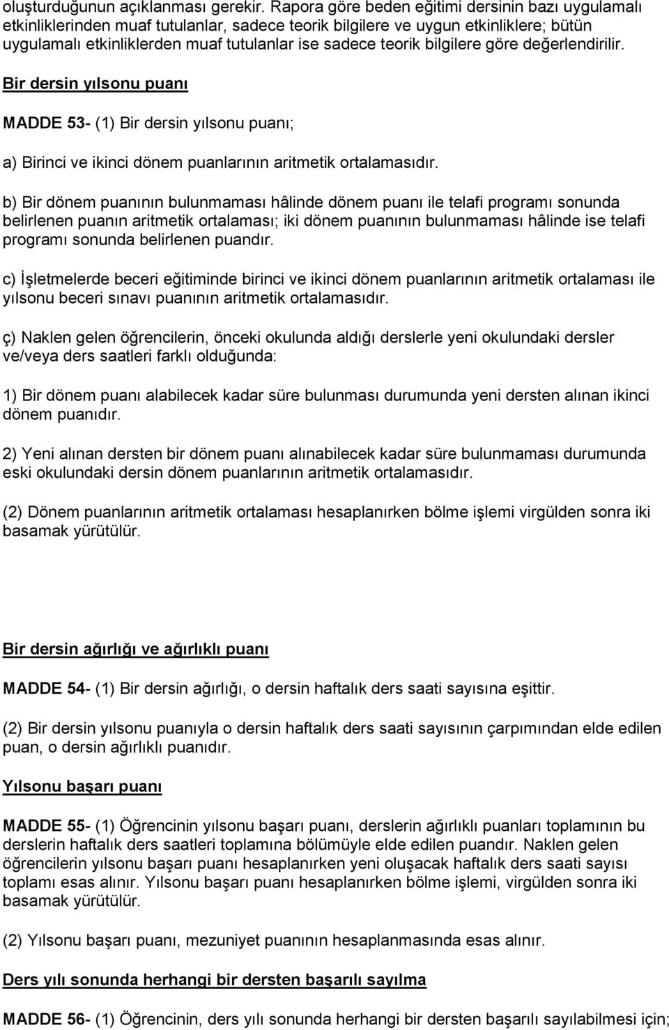 bilgilere göre değerlendirilir. Bir dersin yılsonu puanı MADDE 53- (1) Bir dersin yılsonu puanı; a) Birinci ve ikinci dönem puanlarının aritmetik ortalamasıdır.