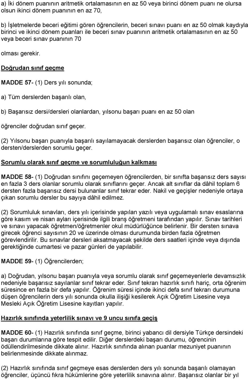 Doğrudan sınıf geçme MADDE 57- (1) Ders yılı sonunda; a) Tüm derslerden başarılı olan, b) Başarısız dersi/dersleri olanlardan, yılsonu başarı puanı en az 50 olan öğrenciler doğrudan sınıf geçer.