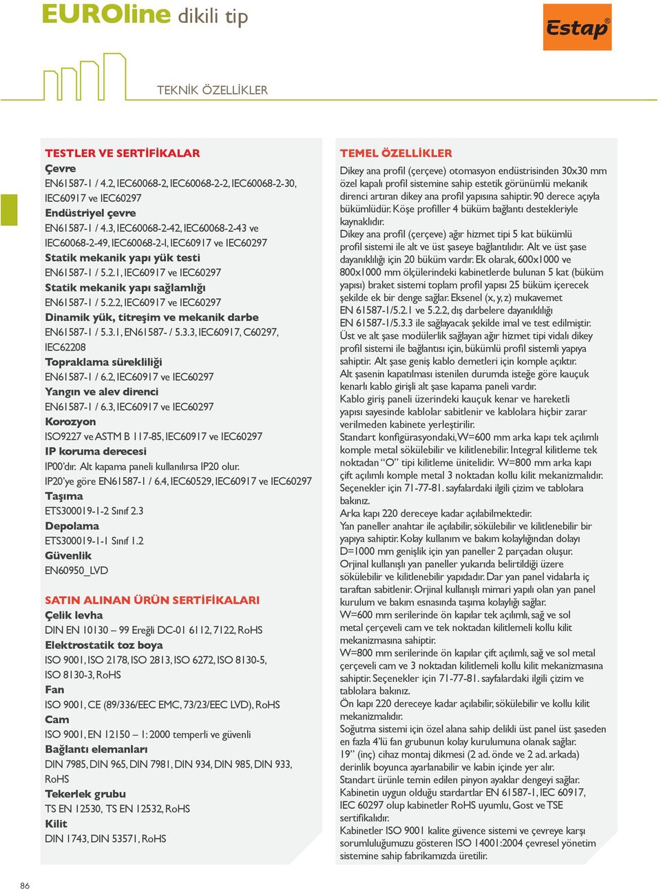 2.2, IEC60917 ve IEC60297 Dinamik yük, titreşim ve mekanik darbe EN61587-1 / 5.3.1, EN61587- / 5.3.3, IEC60917, C60297, IEC62208 Topraklama sürekliliği EN61587-1 / 6.