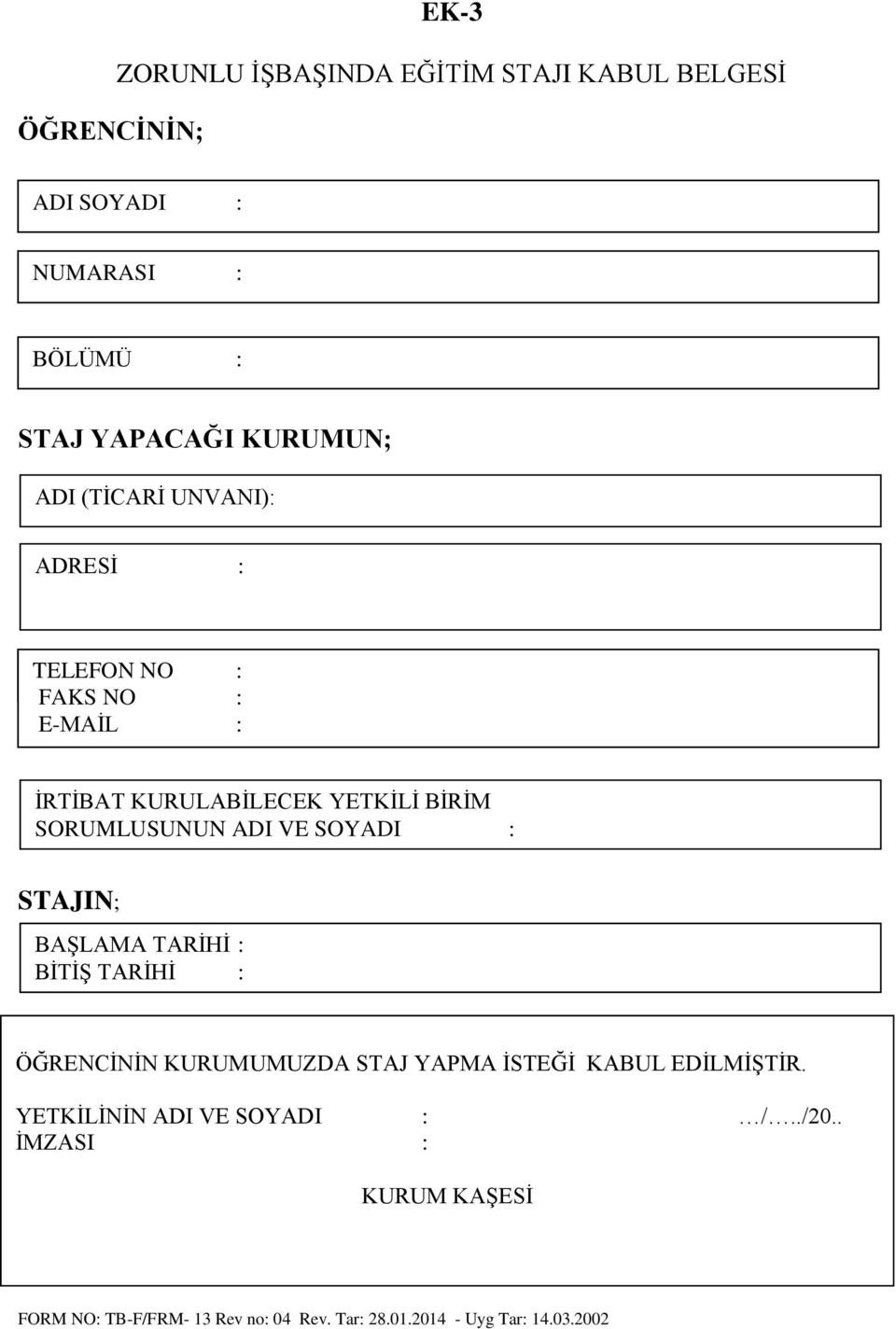 SORUMLUSUNUN ADI VE SOYADI : STAJIN; BAŞLAMA TARİHİ : BİTİŞ TARİHİ : ÖĞRENCİNİN KURUMUMUZDA STAJ YAPMA İSTEĞİ KABUL EDİLMİŞTİR.