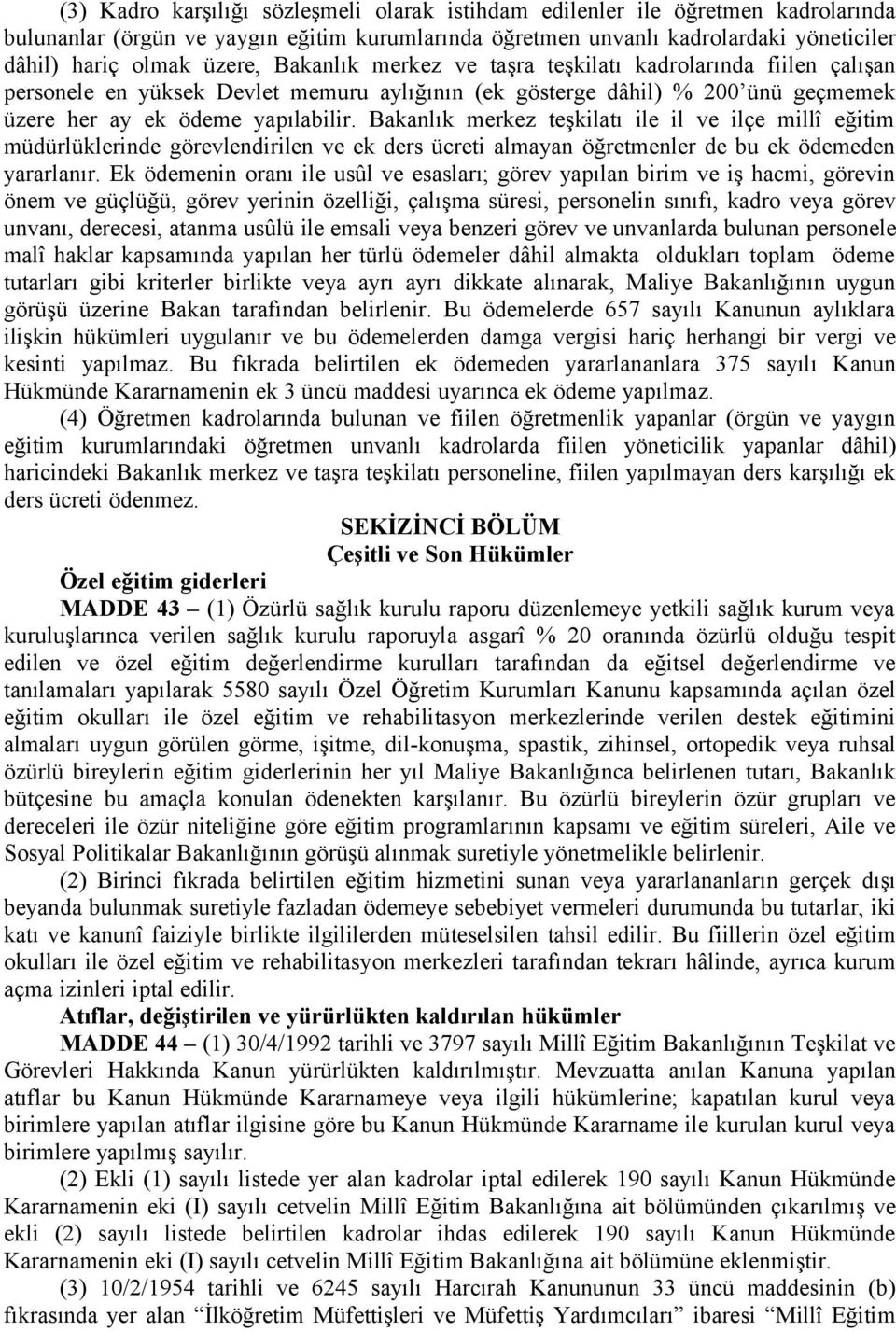 Bakanlık merkez teşkilatı ile il ve ilçe millî eğitim müdürlüklerinde görevlendirilen ve ek ders ücreti almayan öğretmenler de bu ek ödemeden yararlanır.