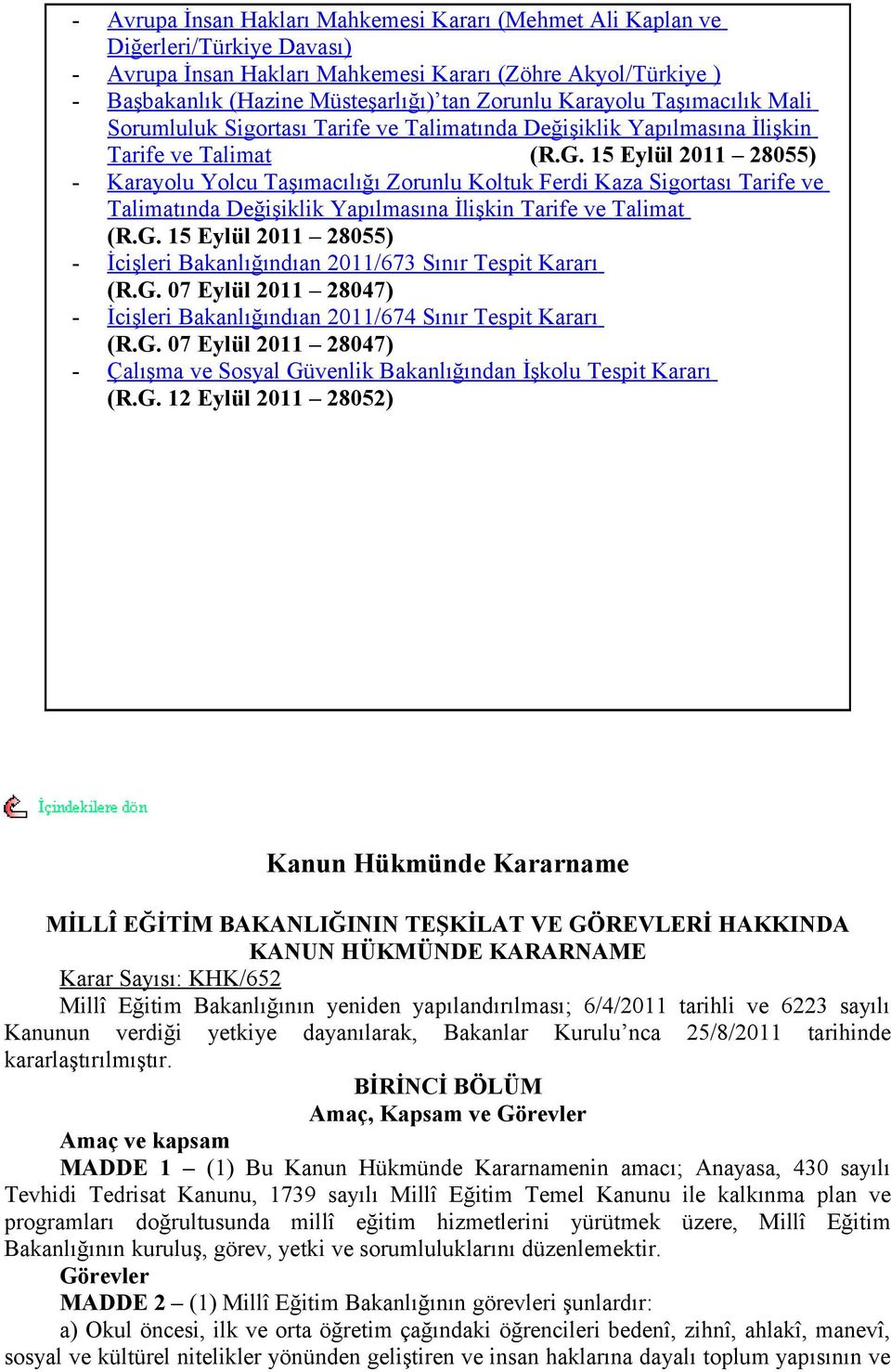 5 Eylül 20 28055) Karayolu Yolcu Taşımacılığı Zorunlu Koltuk Ferdi Kaza Sigortası Tarife ve Talimatında Değişiklik Yapılmasına İlişkin Tarife ve Talimat (R.G.