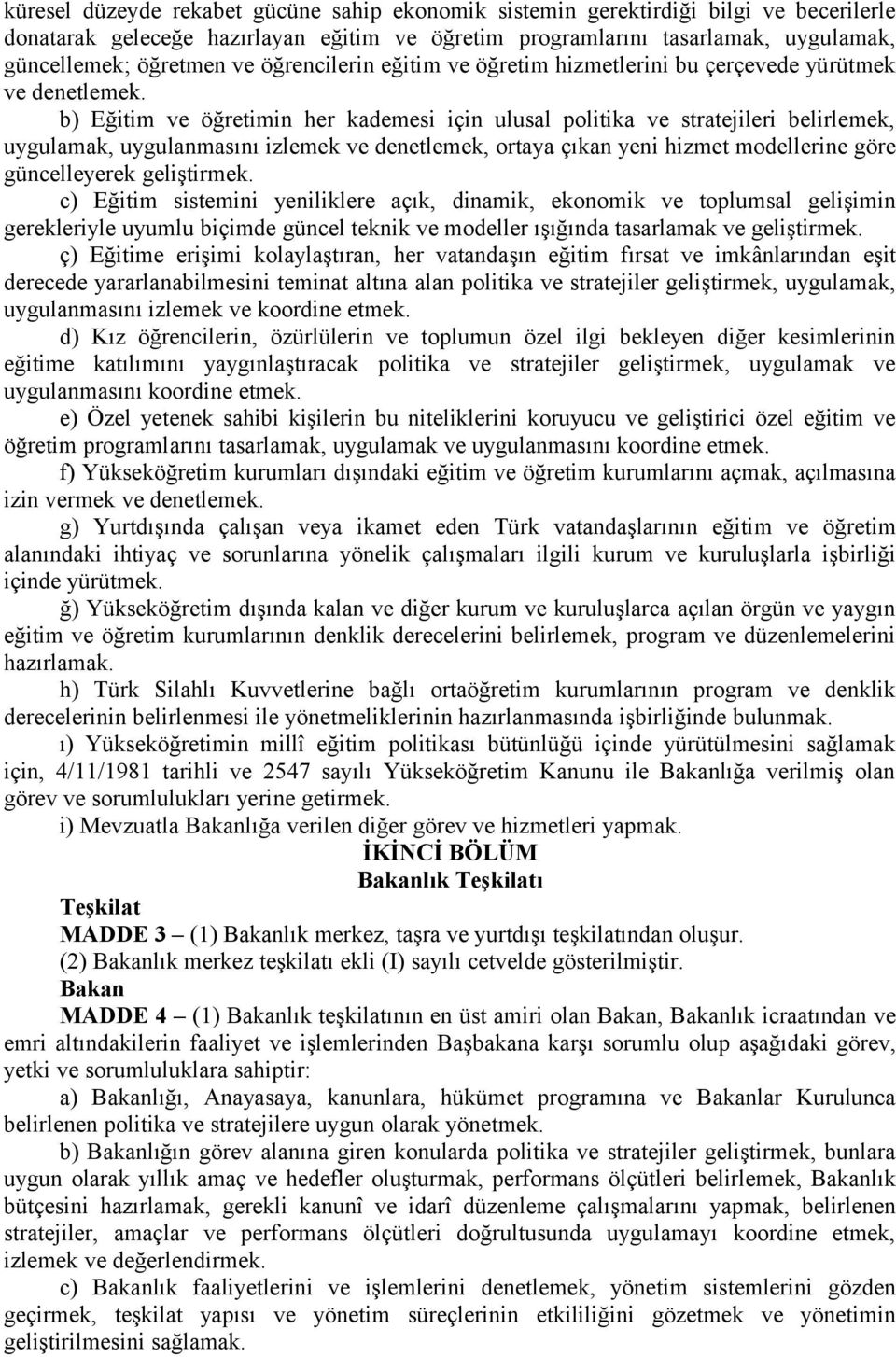 b) Eğitim ve öğretimin her kademesi için ulusal politika ve stratejileri belirlemek, uygulamak, uygulanmasını izlemek ve denetlemek, ortaya çıkan yeni hizmet modellerine göre güncelleyerek