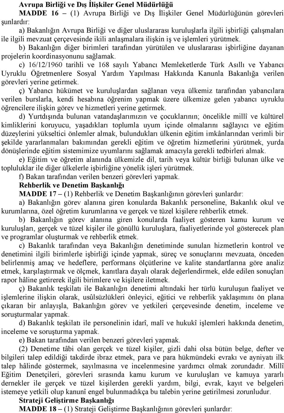 b) Bakanlığın diğer birimleri tarafından yürütülen ve uluslararası işbirliğine dayanan projelerin koordinasyonunu sağlamak.