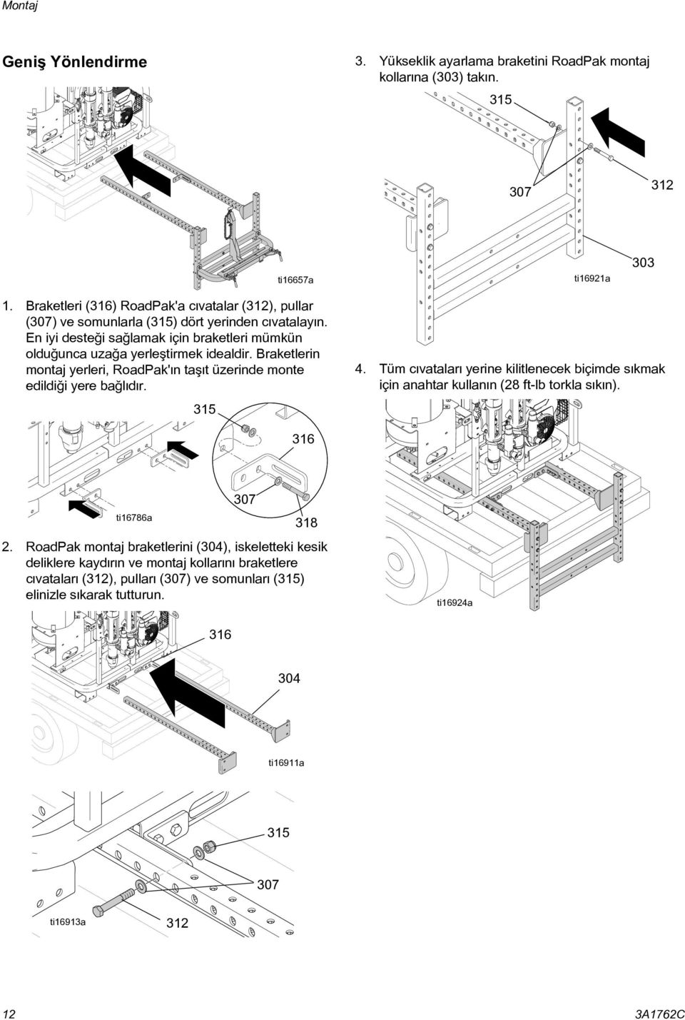 Braketlerin montaj yerleri, RoadPak'ýn taþýt üzerinde monte edildiði yere baðlýdýr. 315 4. Tüm cývatalarý yerine kilitlenecek biçimde sýkmak için anahtar kullanýn (28 ft-lb torkla sýkýn).