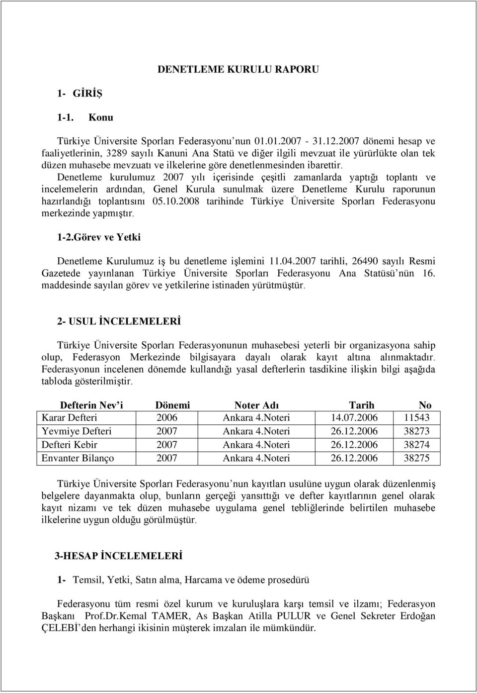 Denetleme kurulumuz 2007 yılı içerisinde çeģitli zamanlarda yaptığı toplantı ve incelemelerin ardından, Genel Kurula sunulmak üzere Denetleme Kurulu raporunun hazırlandığı toplantısını 05.10.