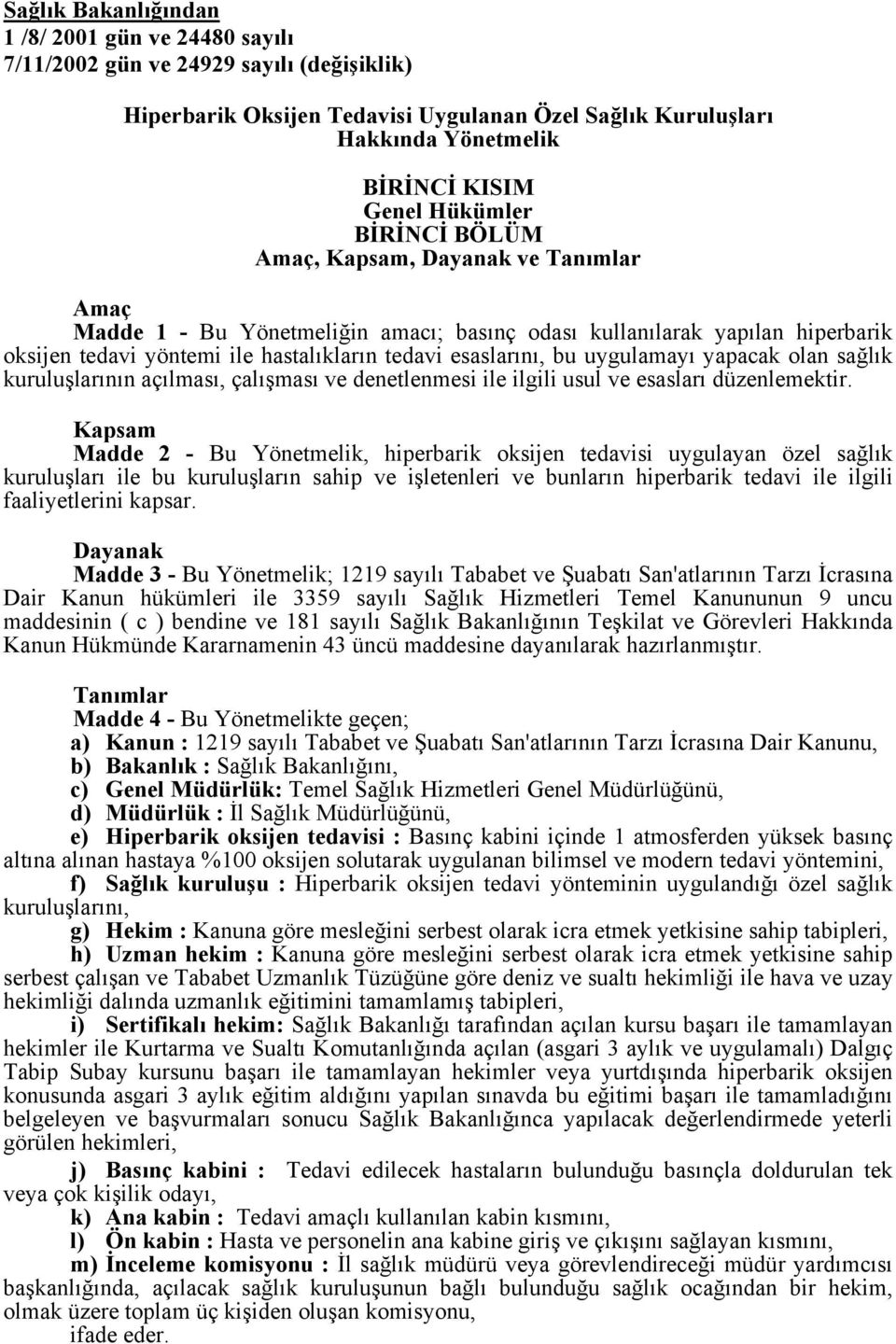 bu uygulamayı yapacak olan sağlık kuruluşlarının açılması, çalışması ve denetlenmesi ile ilgili usul ve esasları düzenlemektir.