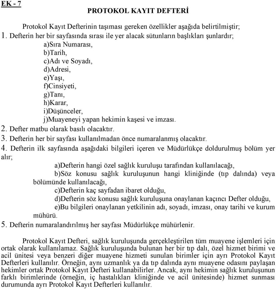 yapan hekimin kaşesi ve imzası. 2. Defter matbu olarak basılı olacaktır. 3. Defterin her bir sayfası kullanılmadan önce numaralanmış olacaktır. 4.