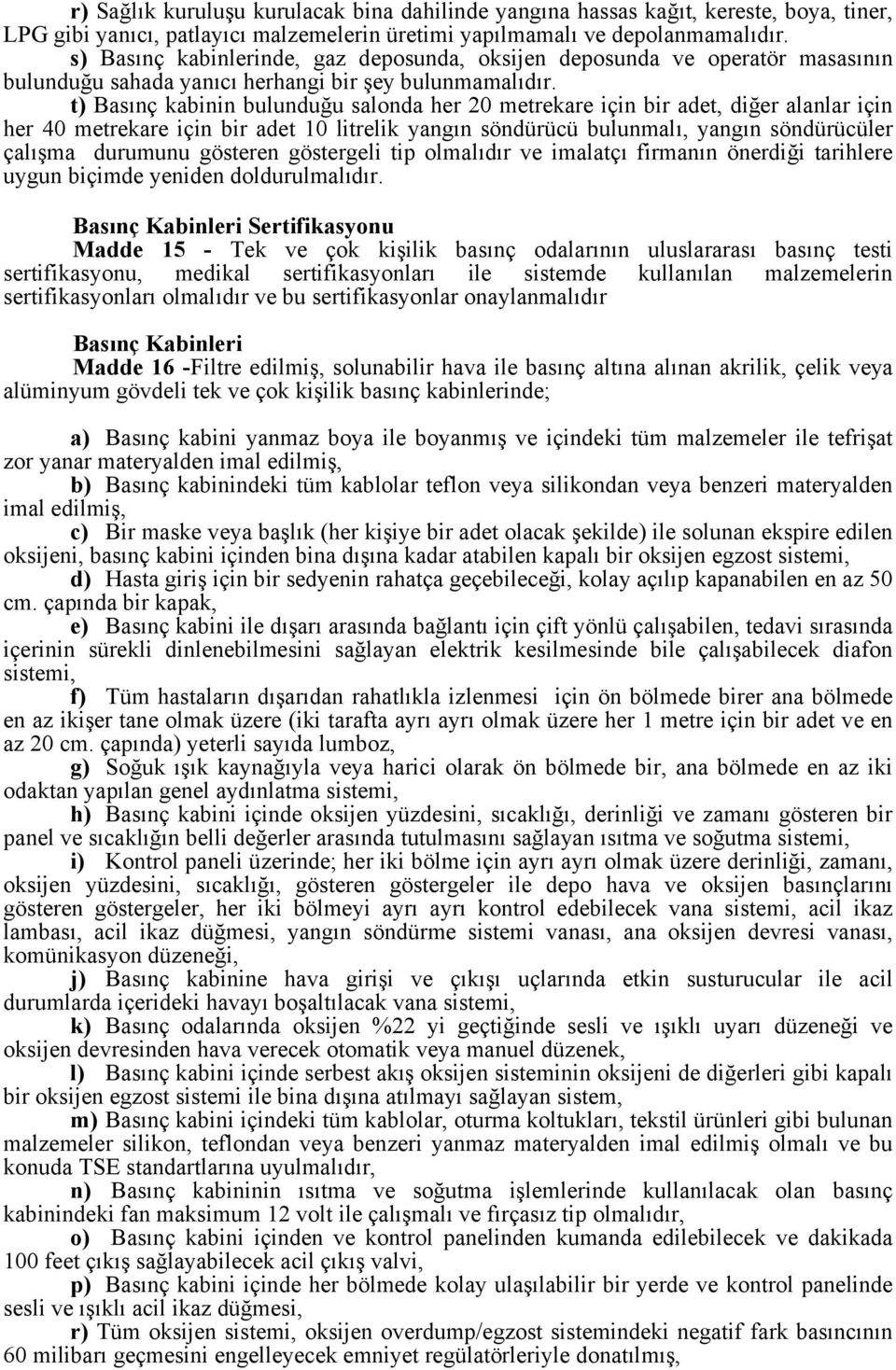 t) Basınç kabinin bulunduğu salonda her 20 metrekare için bir adet, diğer alanlar için her 40 metrekare için bir adet 10 litrelik yangın söndürücü bulunmalı, yangın söndürücüler çalışma durumunu