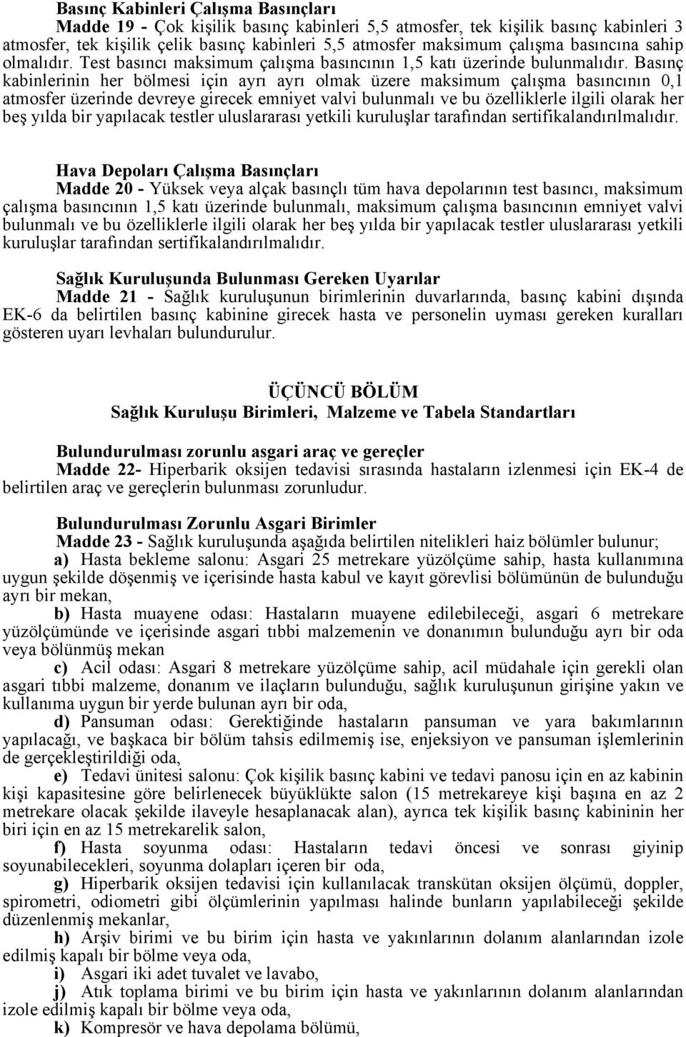 Basınç kabinlerinin her bölmesi için ayrı ayrı olmak üzere maksimum çalışma basıncının 0,1 atmosfer üzerinde devreye girecek emniyet valvi bulunmalı ve bu özelliklerle ilgili olarak her beş yılda bir