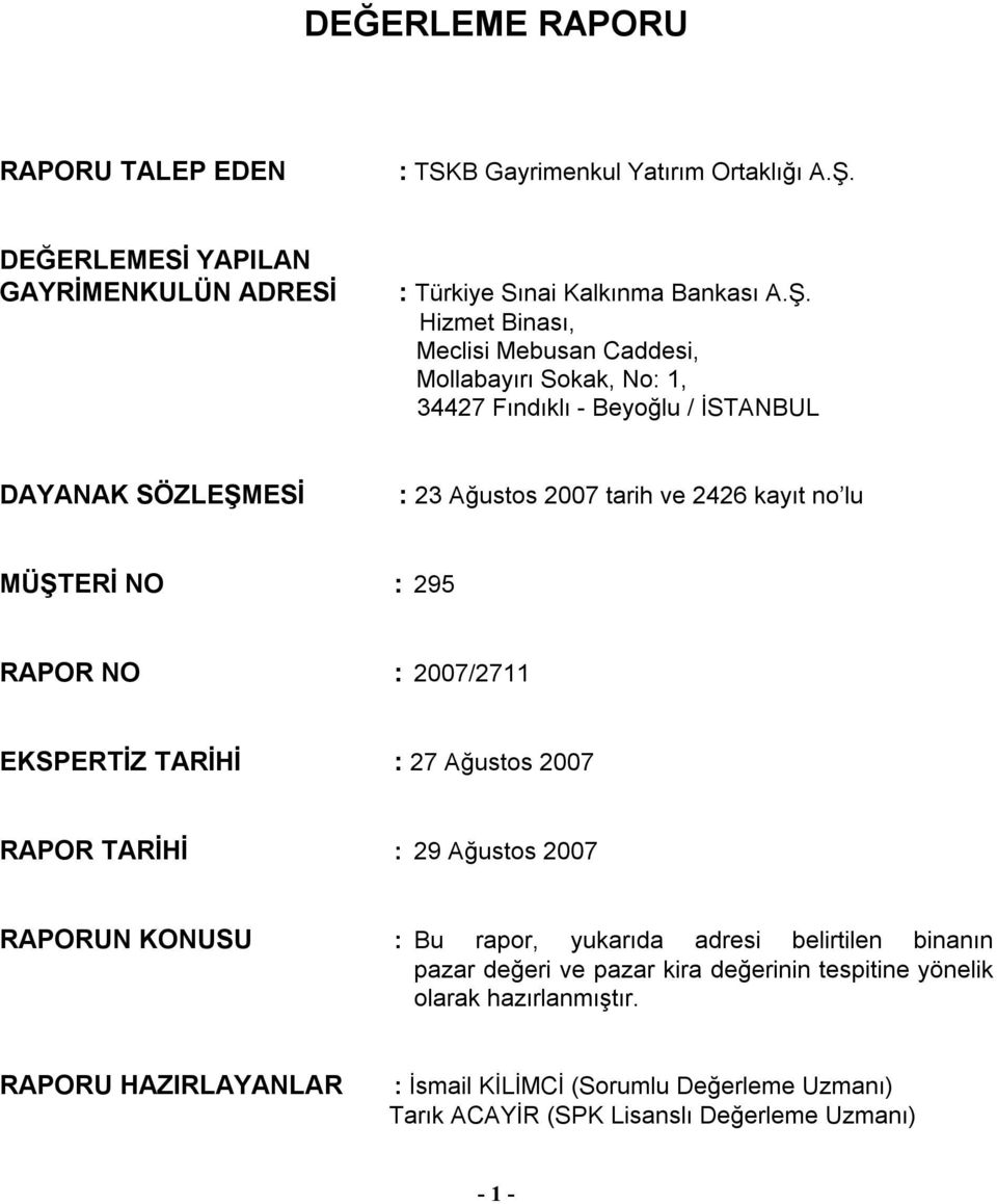 Hizmet Binası, Meclisi Mebusan Caddesi, Mollabayırı Sokak, No: 1, 34427 Fındıklı - Beyoğlu / İSTANBUL DAYANAK SÖZLEŞMESİ : 23 Ağustos 2007 tarih ve 2426 kayıt no lu