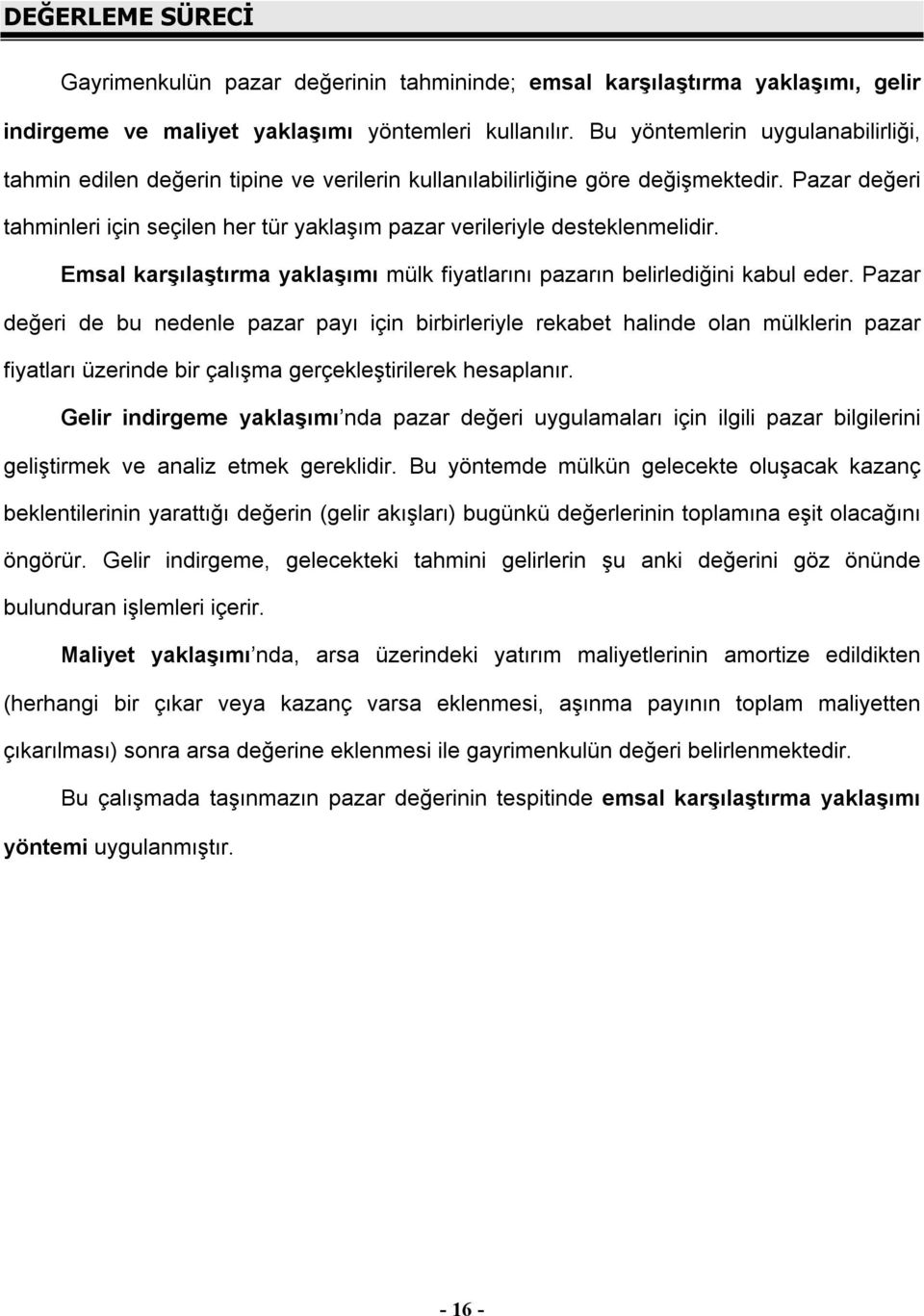 Pazar değeri tahminleri için seçilen her tür yaklaşım pazar verileriyle desteklenmelidir. Emsal karşılaştırma yaklaşımı mülk fiyatlarını pazarın belirlediğini kabul eder.