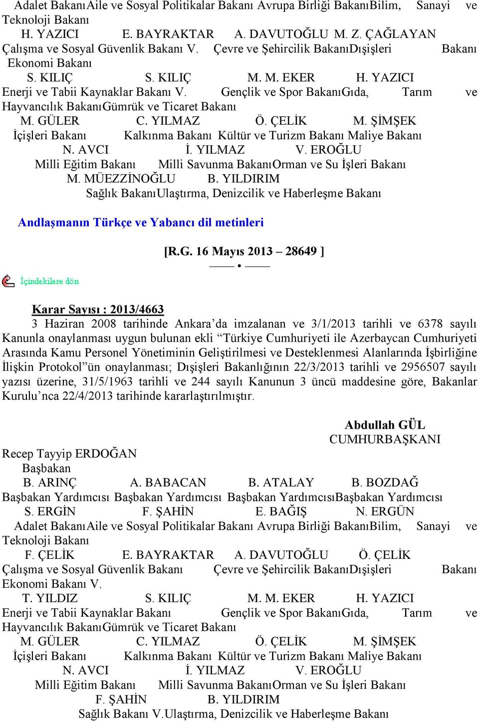 Gençlik ve Spor BakanıGıda, Tarım ve Hayvancılık BakanıGümrük ve Ticaret Bakanı M. GÜLER C. YILMAZ Ö. ÇELĠK M. ġġmġek ĠçiĢleri Bakanı Kalkınma Bakanı Kültür ve Turizm Bakanı Maliye Bakanı N. AVCI Ġ.