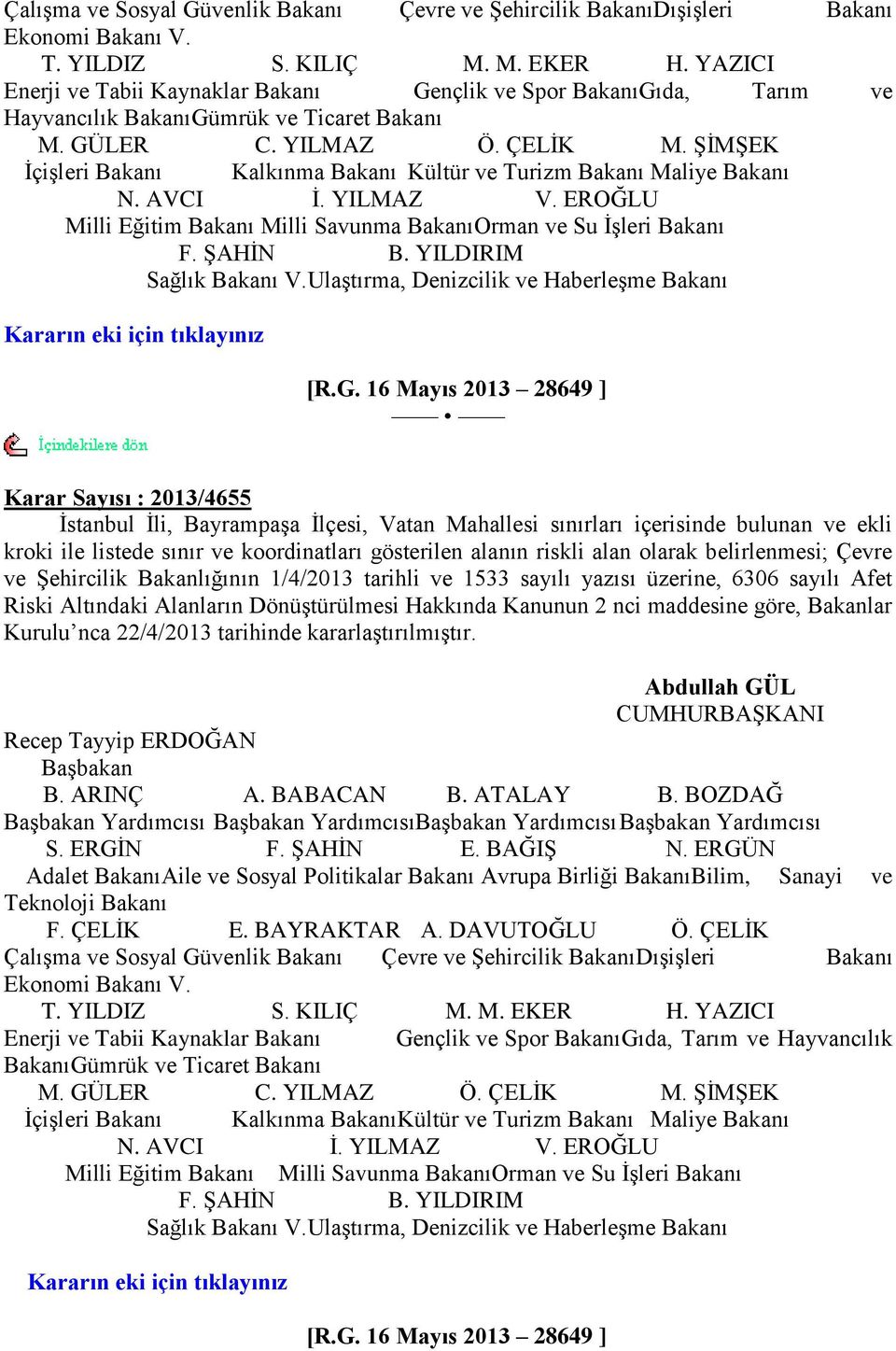 ġġmġek ĠçiĢleri Bakanı Kalkınma Bakanı Kültür ve Turizm Bakanı Maliye Bakanı N. AVCI Ġ. YILMAZ V. EROĞLU Milli Eğitim Bakanı Milli Savunma BakanıOrman ve Su ĠĢleri Bakanı F. ġahġn B.