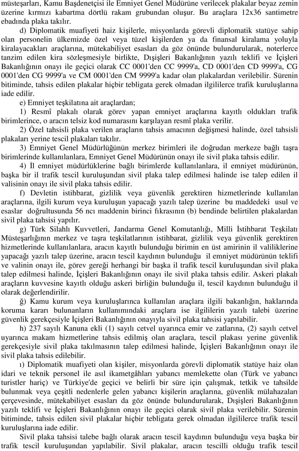 mütekabiliyet esasları da göz önünde bulundurularak, noterlerce tanzim edilen kira sözleģmesiyle birlikte, DıĢiĢleri Bakanlığının yazılı teklifi ve ĠçiĢleri Bakanlığının onayı ile geçici olarak CC