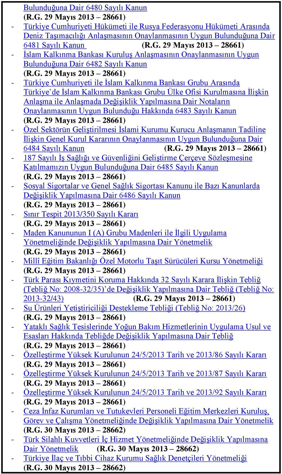 29 Mayıs 2013 28661) - Ġslam Kalkınma Bankası KuruluĢ AnlaĢmasının Onaylanmasının Uygun Bulunduğuna Dair 6482 Sayılı Kanun (R.G.