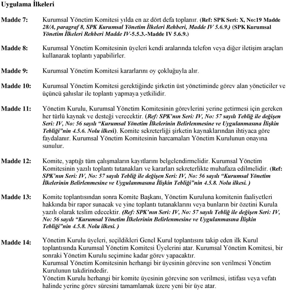 Kurumsal Yönetim Komitesi kararlarını oy çokluğuyla alır. Kurumsal Yönetim Komitesi gerektiğinde şirketin üst yönetiminde görev alan yöneticiler ve üçüncü şahıslar ile toplantı yapmaya yetkilidir.