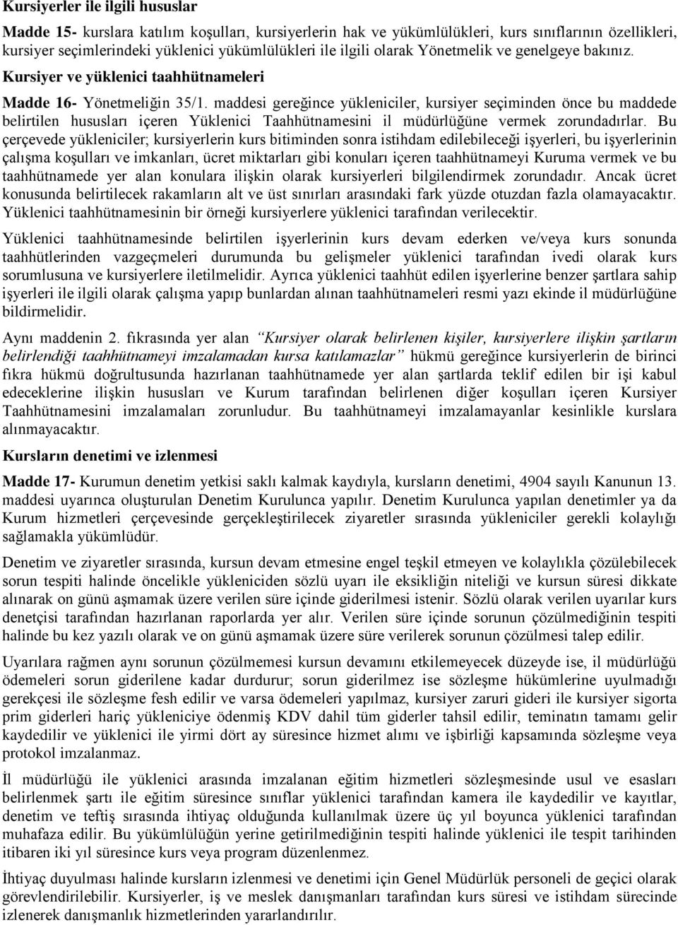 maddesi gereğince yükleniciler, kursiyer seçiminden önce bu maddede belirtilen hususları içeren Yüklenici Taahhütnamesini il müdürlüğüne vermek zorundadırlar.