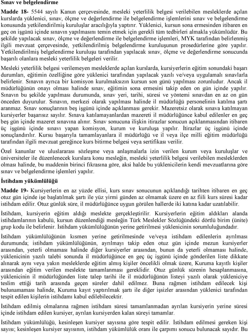 Yüklenici, kursun sona ermesinden itibaren en geç on işgünü içinde sınavın yapılmasını temin etmek için gerekli tüm tedbirleri almakla yükümlüdür.