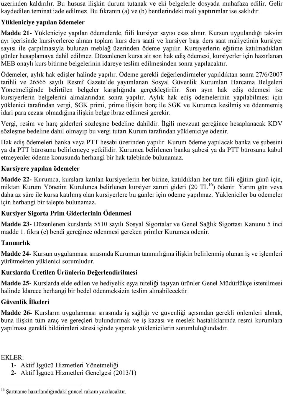 Kursun uygulandığı takvim ayı içerisinde kursiyerlerce alınan toplam kurs ders saati ve kursiyer başı ders saat maliyetinin kursiyer sayısı ile çarpılmasıyla bulunan meblağ üzerinden ödeme yapılır.