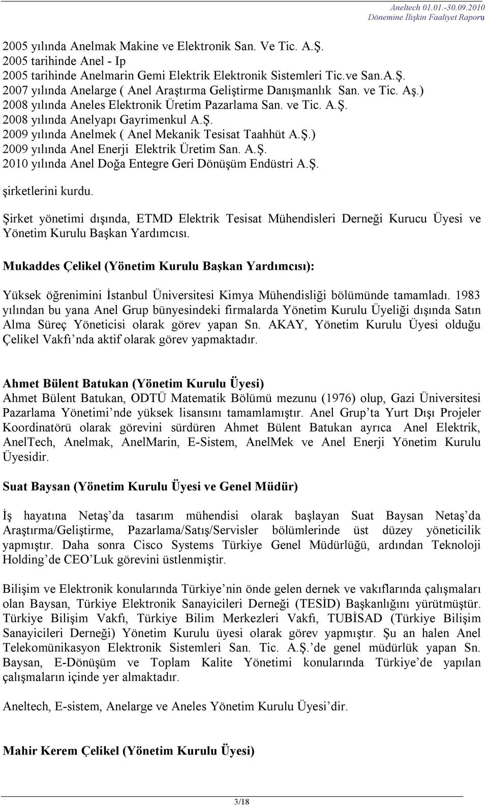 A.Ş. 2010 yılında Anel Doğa Entegre Geri Dönüşüm Endüstri A.Ş. şirketlerini kurdu. Şirket yönetimi dışında, ETMD Elektrik Tesisat Mühendisleri Derneği Kurucu Üyesi ve Yönetim Kurulu Başkan Yardımcısı.