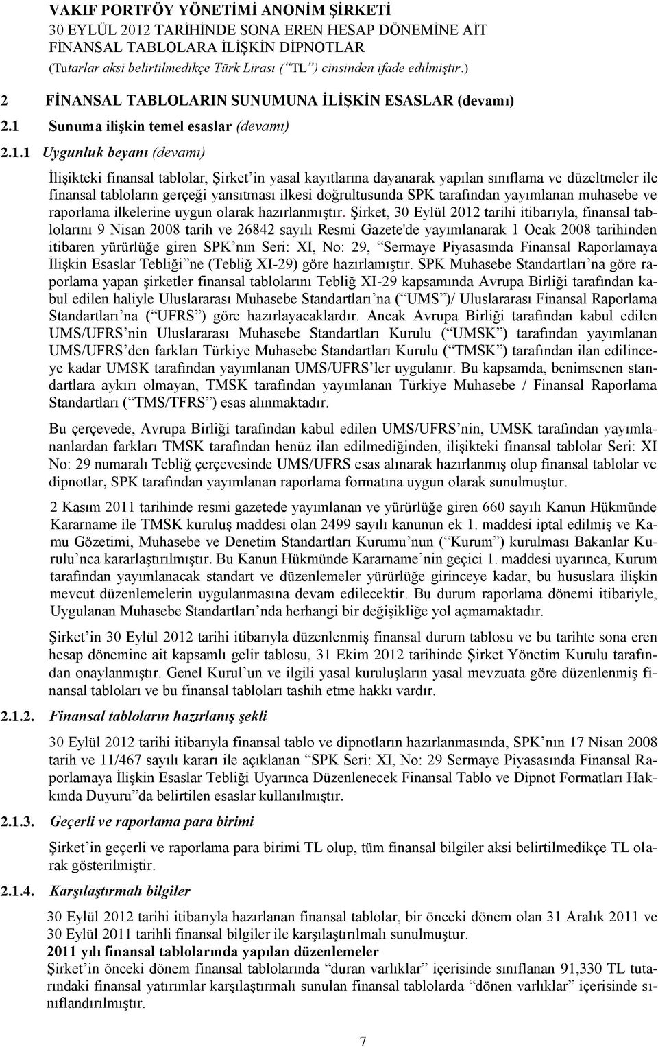 1 Uygunluk beyanı (devamı) İlişikteki finansal tablolar, Şirket in yasal kayıtlarına dayanarak yapılan sınıflama ve düzeltmeler ile finansal tabloların gerçeği yansıtması ilkesi doğrultusunda SPK