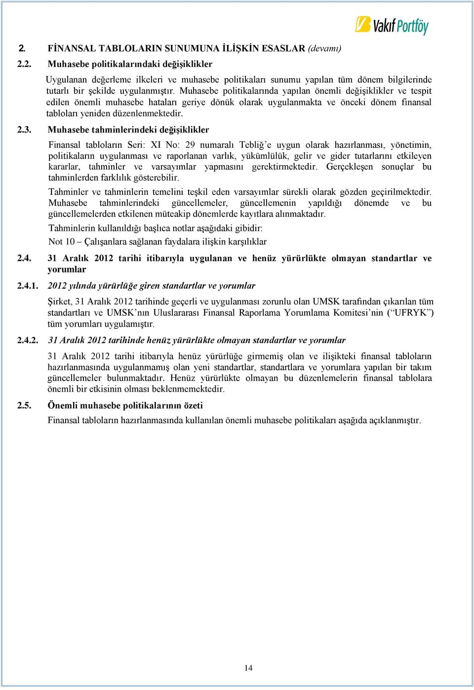 Muhasebe tahminlerindeki değişiklikler Finansal tabloların Seri: XI No: 29 numaralı Tebliğ e uygun olarak hazırlanması, yönetimin, politikaların uygulanması ve raporlanan varlık, yükümlülük, gelir ve