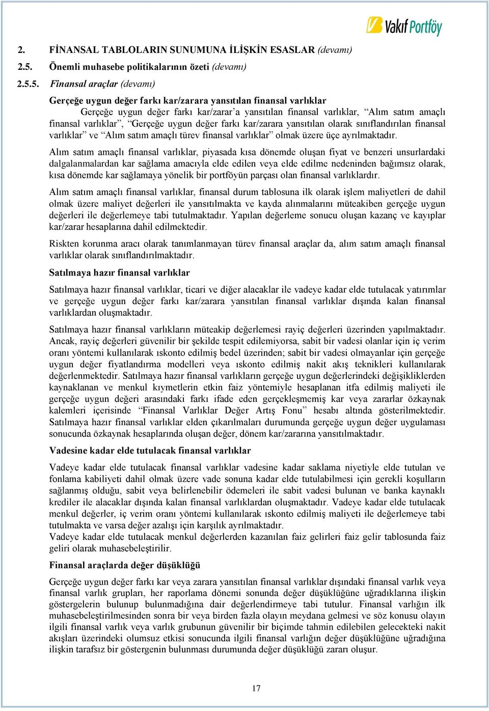 5. Finansal araçlar (devamı) Gerçeğe uygun değer farkı kar/zarara yansıtılan finansal varlıklar Gerçeğe uygun değer farkı kar/zarar a yansıtılan finansal varlıklar, Alım satım amaçlı finansal