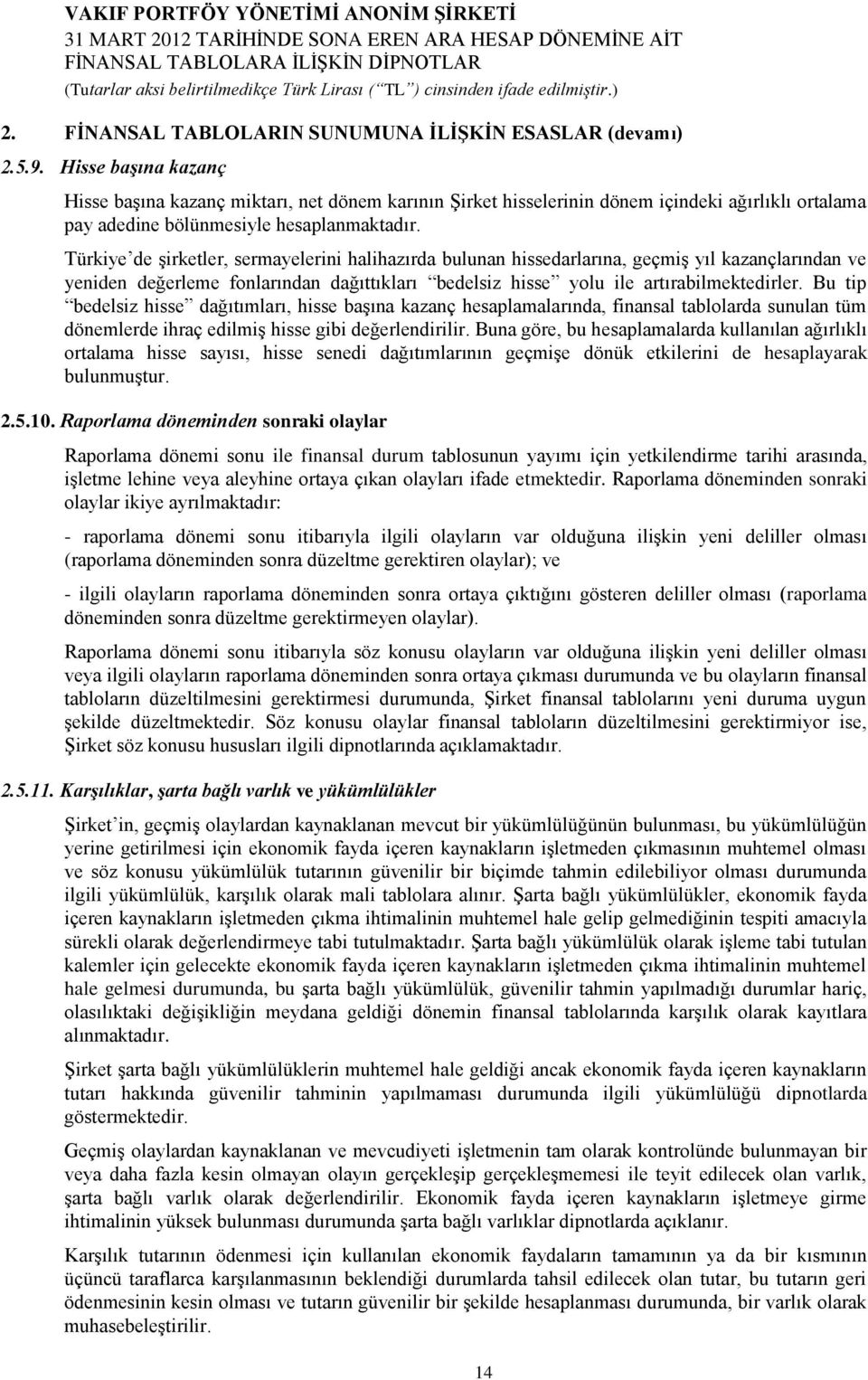 Türkiye de şirketler, sermayelerini halihazırda bulunan hissedarlarına, geçmiş yıl kazançlarından ve yeniden değerleme fonlarından dağıttıkları bedelsiz hisse yolu ile artırabilmektedirler.