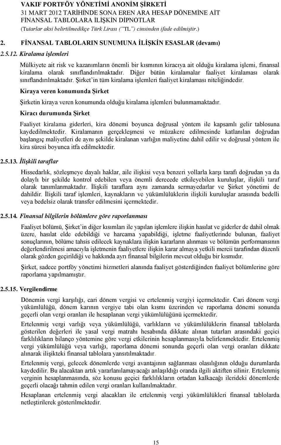 Diğer bütün kiralamalar faaliyet kiralaması olarak sınıflandırılmaktadır. Şirket in tüm kiralama işlemleri faaliyet kiralaması niteliğindedir.